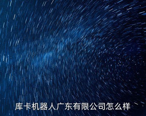 庫卡機(jī)器人廣東有限公司怎么樣