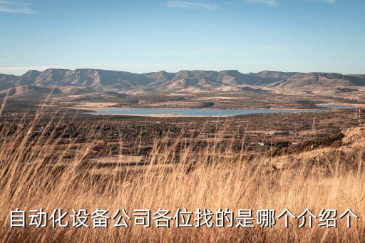 自動化設(shè)備公司各位找的是哪個介紹個