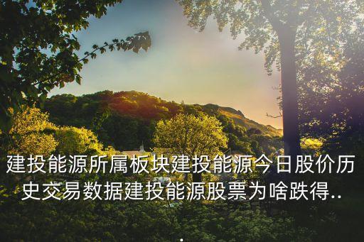 建投能源所屬板塊建投能源今日股價歷史交易數(shù)據(jù)建投能源股票為啥跌得...