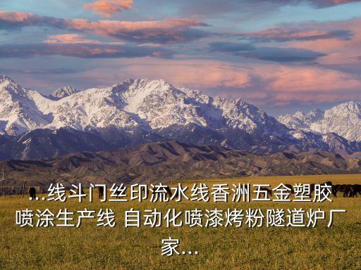 ...線斗門絲印流水線香洲五金塑膠噴涂生產線 自動化噴漆烤粉隧道爐廠家...