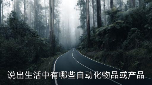 說出生活中有哪些自動化物品或產(chǎn)品