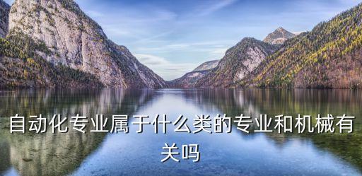 自動(dòng)化方向是什么專業(yè)學(xué)的,中國(guó)高等學(xué)府自動(dòng)化專業(yè)介紹