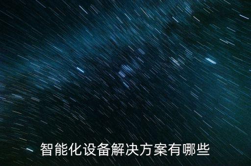 智能化設(shè)備解決方案有哪些