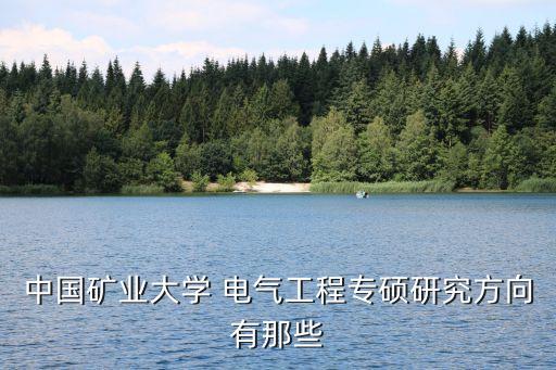 中國礦業(yè)大學(xué) 電氣工程專碩研究方向有那些