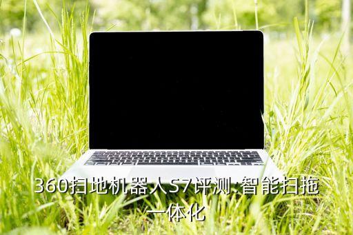360掃地機器人S7評測:智能掃拖一體化
