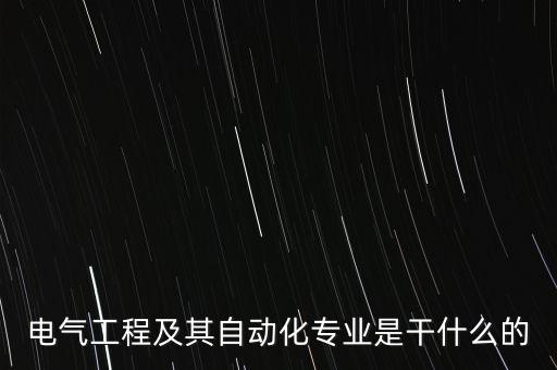 電氣工程及其自動(dòng)化專(zhuān)業(yè)是干什么的
