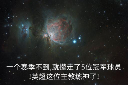 一個賽季不到,就攆走了5位冠軍球員!英超這位主教練神了!