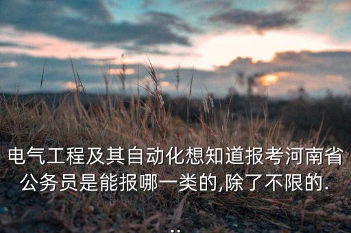 電氣工程及其自動化想知道報考河南省公務(wù)員是能報哪一類的,除了不限的...