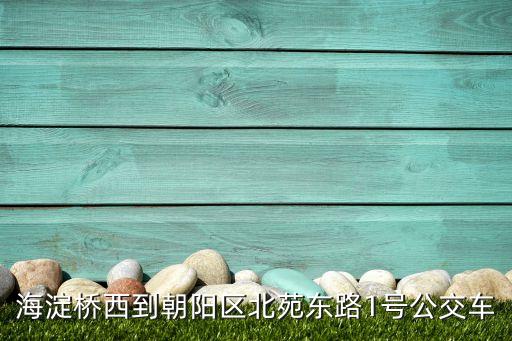 海淀橋西到朝陽(yáng)區(qū)北苑東路1號(hào)公交車
