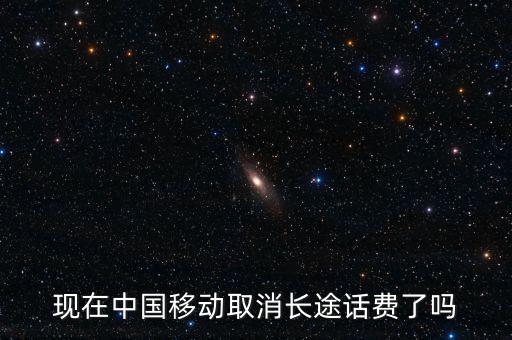 現(xiàn)在中國移動取消長途話費(fèi)了嗎