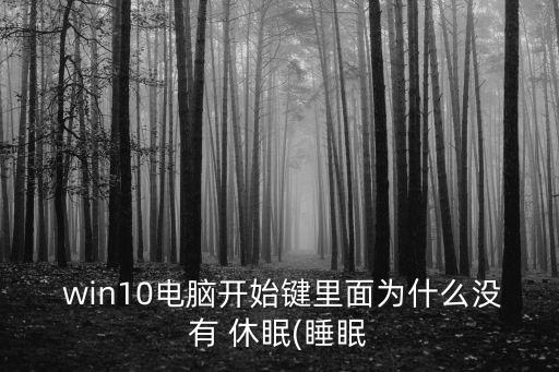  win10電腦開(kāi)始鍵里面為什么沒(méi)有 休眠(睡眠