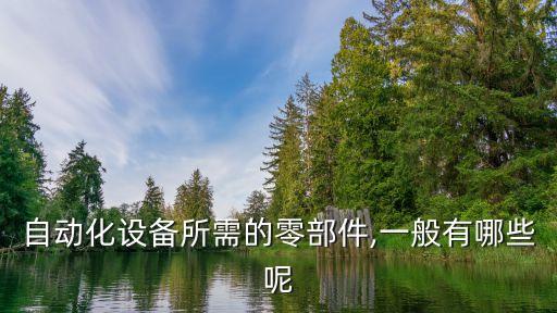 自動化設(shè)備所需的零部件,一般有哪些呢