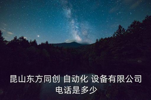 昆山東方同創(chuàng) 自動(dòng)化 設(shè)備有限公司 電話是多少