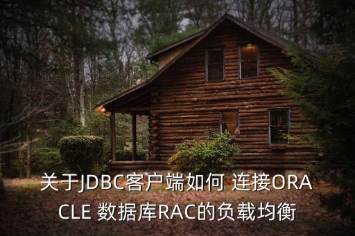 關(guān)于JDBC客戶端如何 連接ORACLE 數(shù)據(jù)庫RAC的負(fù)載均衡