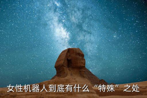 女性機器人到底有什么“特殊”之處