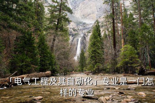 「電氣工程及其自動化」專業(yè)是一門怎樣的專業(yè)