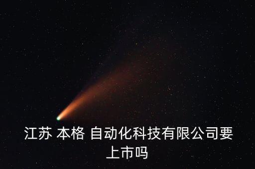  江蘇 本格 自動(dòng)化科技有限公司要上市嗎