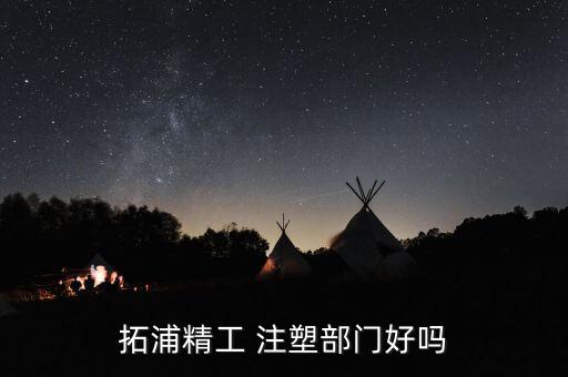 拓浦精工 注塑部門好嗎