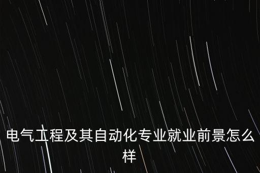 電氣工程及其自動(dòng)化專(zhuān)業(yè)就業(yè)前景怎么樣