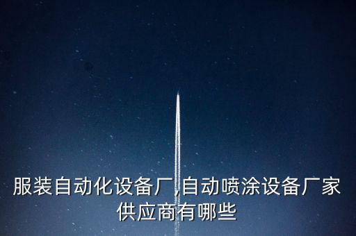 網(wǎng)紅服裝自動化設(shè)備廠,自動噴涂設(shè)備廠家供應(yīng)商有哪些?