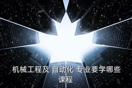 機(jī)械自動(dòng)化專業(yè)學(xué)的什么
