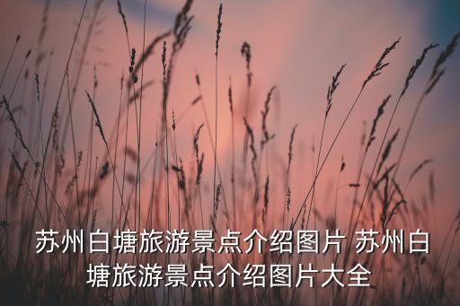  蘇州白塘旅游景點介紹圖片 蘇州白塘旅游景點介紹圖片大全