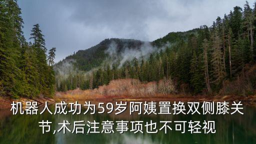 機(jī)器人成功為59歲阿姨置換雙側(cè)膝關(guān)節(jié),術(shù)后注意事項也不可輕視