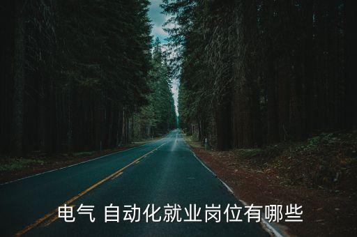  電氣 自動(dòng)化就業(yè)崗位有哪些