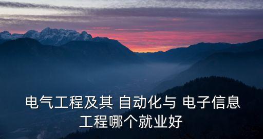  電氣工程及其 自動(dòng)化與 電子信息工程哪個(gè)就業(yè)好