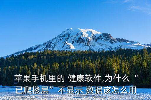  蘋果手機(jī)里的 健康軟件,為什么“已爬樓層”不顯示 數(shù)據(jù)該怎么用