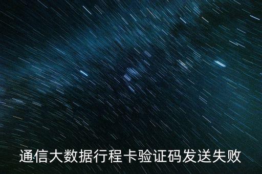 通信大數(shù)據(jù)行程卡驗(yàn)證碼發(fā)送失敗