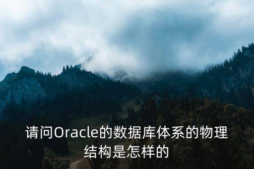 請問Oracle的數(shù)據(jù)庫體系的物理結(jié)構(gòu)是怎樣的