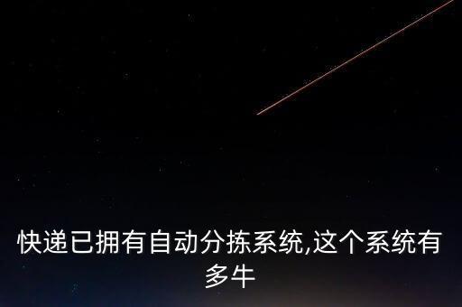 快遞已擁有自動(dòng)分揀系統(tǒng),這個(gè)系統(tǒng)有多牛