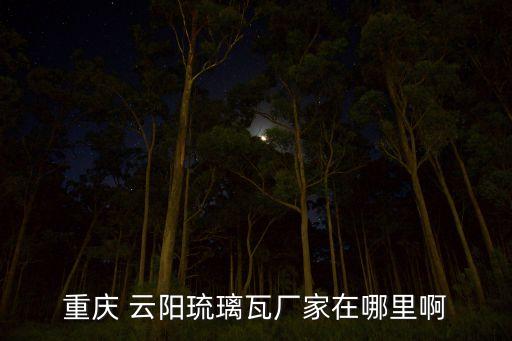 重慶 云陽琉璃瓦廠家在哪里啊