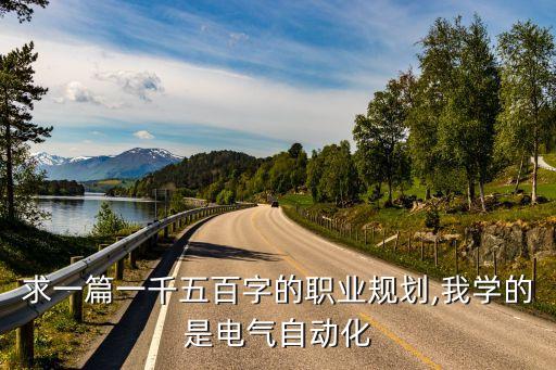 求一篇一千五百字的職業(yè)規(guī)劃,我學(xué)的是電氣自動化
