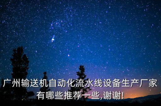 廣州輸送機自動化流水線設備生產(chǎn)廠家有哪些推薦一些,謝謝!