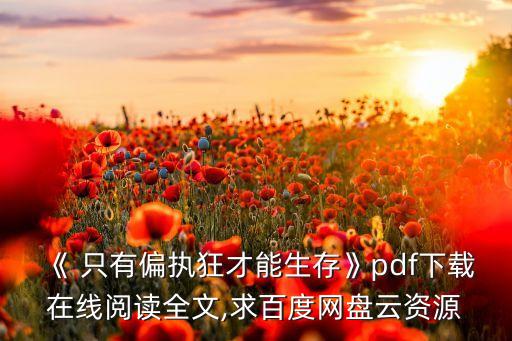 只有偏執(zhí)狂才能生存,《只有偏執(zhí)狂才能生存》最新全集下載