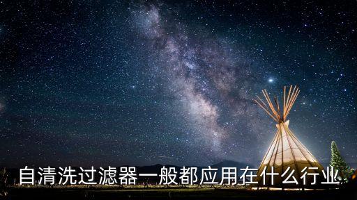 自清洗過濾器一般都應(yīng)用在什么行業(yè)