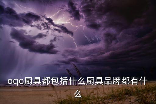 oqo廚具都包括什么廚具品牌都有什么