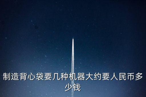 制造背心袋要幾種機器大約要人民幣多少錢