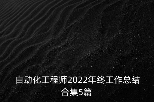  自動化工程師2022年終工作總結(jié)合集5篇
