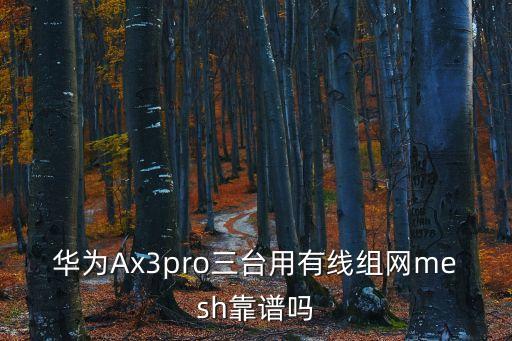 華為Ax3pro三臺用有線組網(wǎng)mesh靠譜嗎
