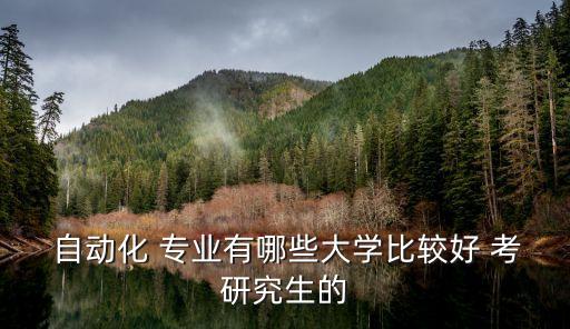  自動化 專業(yè)有哪些大學(xué)比較好 考研究生的