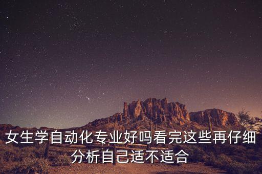 女生學(xué)自動化專業(yè)好嗎看完這些再仔細(xì)分析自己適不適合