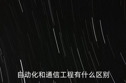 自動化和通信工程有什么區(qū)別