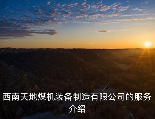 西南天地煤機裝備制造有限公司的服務介紹