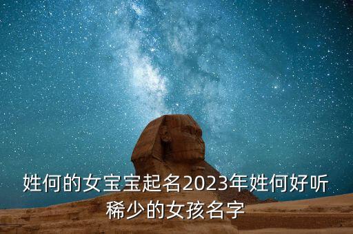 何怡,何姓何女孩名字大全何怡藩何丹碧何鶴亭何方