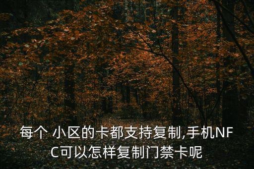 每個 小區(qū)的卡都支持復(fù)制,手機(jī)NFC可以怎樣復(fù)制門禁卡呢
