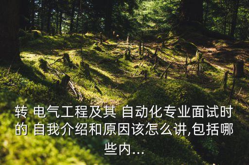 轉(zhuǎn) 電氣工程及其 自動化專業(yè)面試時的 自我介紹和原因該怎么講,包括哪些內(nèi)...