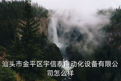 汕頭市金平區(qū)宇信泰自動(dòng)化設(shè)備有限公司怎么樣